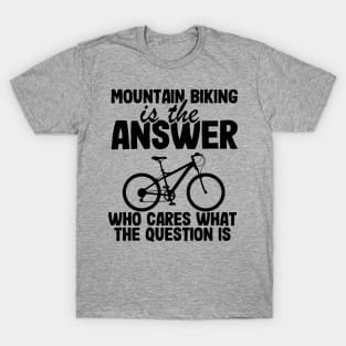 Mountain Biking Is The Answer Funny MTB Dad Gift T-Shirt